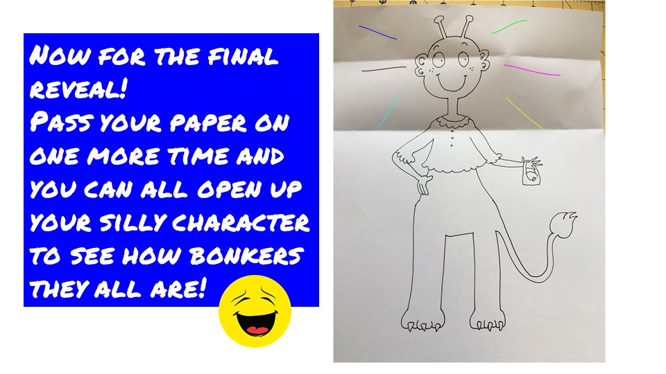 Now for the final reveal! Pass your paper on one more time and you can all open up your silly character to see how bonkers they all are!